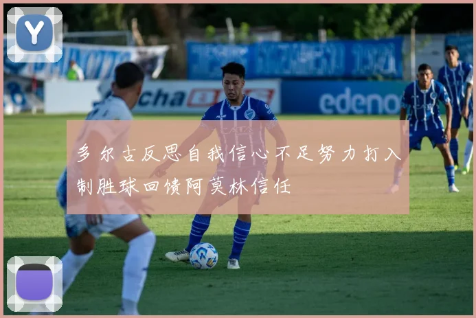 多尔古反思自我信心不足努力打入制胜球回馈阿莫林信任