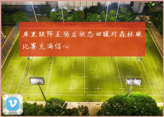 库里缺阵五场后状态回暖对森林狼比赛充满信心